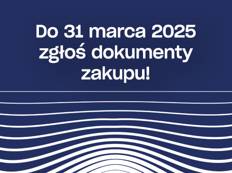 Zgłoś DOKUMENTY ZAKUPU do 31 marca